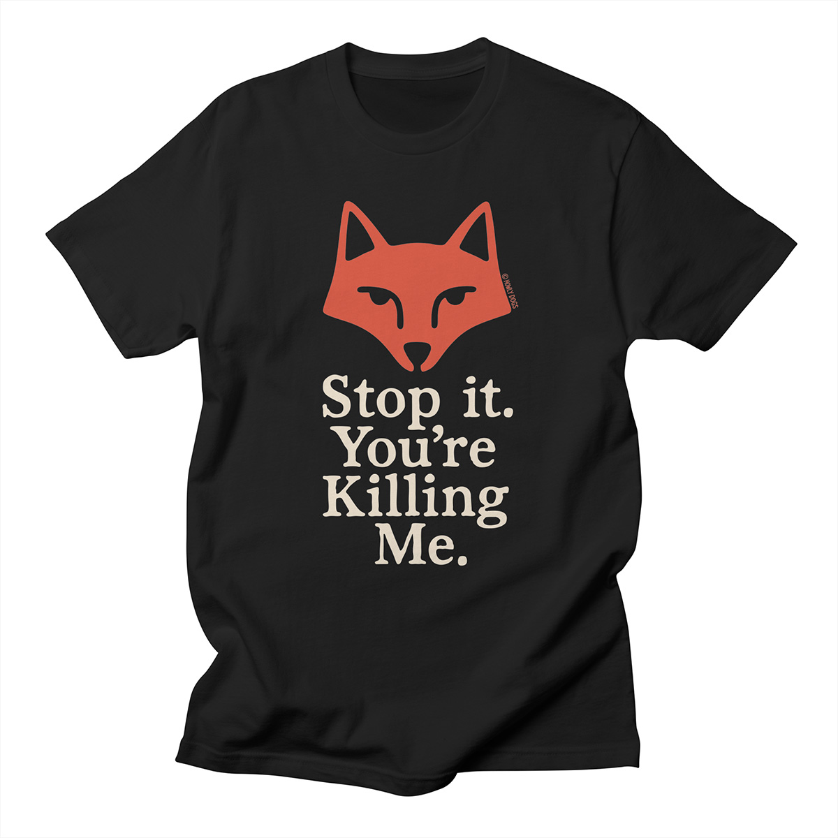Howly Dogs - Stop It. You are Killing Me. t-shirt